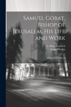 Samuel Gobat, Bishop of Jerusalem, His Life and Work: A Biographical Sketch - Gobat, Samuel; Roehrich, L. Mme