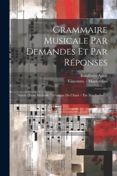 Grammaire Musicale Par Demandes Et Par Réponses: Suivie D'une Méthode Théorique De Chant / Par Manfredini ... - Asioli, Bonifazio
