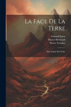 La Face De La Terre: (Das Antlitz Der Erde) - Bertrand, Marcel; Suess, Eduard; Termier, Pierre