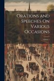 Orations and Speeches On Various Occasions; Volume 1