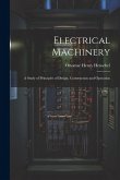 Electrical Machinery: A Study of Principles of Design, Construction and Operation