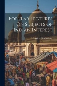 Popular Lectures On Subjects of Indian Interest - Chuckerbutty, S. Goodeve