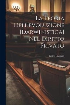 La Teoria Dell'evoluzione [Darwinistica] Nel Diritto Privato - Cogliolo, Piètro