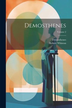 Demosthenes; Volume 2 - Demosthenes; Whiston, Robert