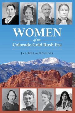 Women of the Colorado Gold Rush Era - Bell, J. V. L.; Gunia, Jan