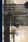 An Introduction to Determinants With Numerous Examples for the Use of Schools and Colleges