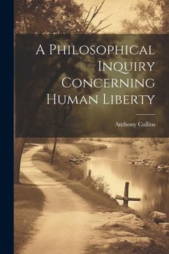 A Philosophical Inquiry Concerning Human Liberty - Collins, Anthony