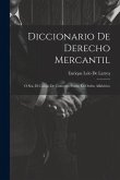 Diccionario De Derecho Mercantil: O Sea, El Código De Comercio Puesto En Orden Alfabético