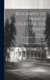 Biography of Francis Schlatter, the Healer: With His Life, Works, and Wanderings