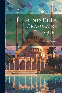 Éléments De La Grammaire Turque... - Dubeux, Louis