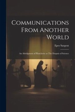 Communications From Another World: An Abridgment of Planchette or The Despair of Science - Sargent, Epes