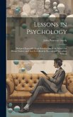 Lessons in Psychology: Designed Especially As an Introduction to the Subject for Private Studets, and As a Text-Book in Normal and Secondary