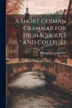A Short German Grammar for High Schools and Colleges - Sheldon, Edward Stevens