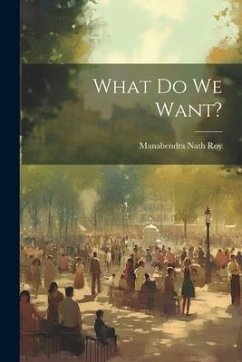 What Do We Want? - Nath, Roy Manabendra