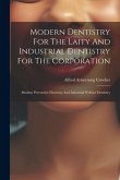 Modern Dentistry For The Laity And Industrial Dentistry For The Corporation: Modern Preventive Dentistry And Industrial Welfare Dentistry