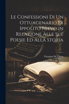 Le Confessioni Di Un Ottuagenario Di Ippolito Nievo in Relazione Alle Sue Poesie Ed Alla Storia - De Osma, Vittorino