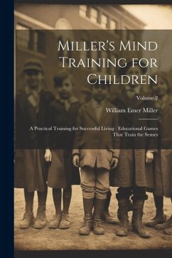 Miller's Mind Training for Children: A Practical Training for Successful Living; Educational Games That Train the Senses; Volume 2 - Miller, William Emer