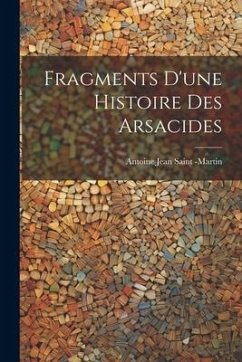 Fragments D'une Histoire des Arsacides - Jean Saint -Martin, Antoine