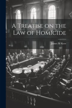 A Treatise on the law of Homicide - Kerr, James M.