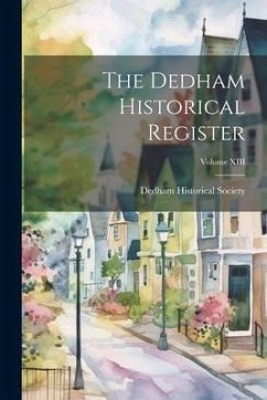 The Dedham Historical Register; Volume XIII - Historical Society (Mass )., Dedham