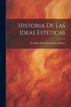 Historia de las Ideas Estéticas - Menéndez Y. Pelayo, D. Marcelino