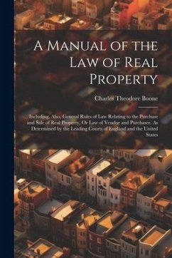 A Manual of the Law of Real Property: Including, Also, General Rules of Law Relating to the Purchase and Sale of Real Property, Or Law of Vendor and P - Boone, Charles Theodore
