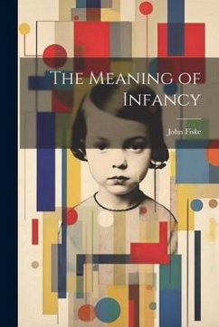 The Meaning of Infancy - Fiske, John