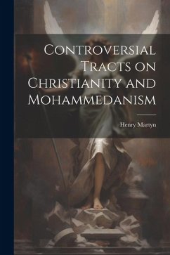 Controversial Tracts on Christianity and Mohammedanism - Martyn, Henry