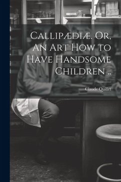 Callipædiæ. Or, An Art How to Have Handsome Children .. - Quillet, Claude