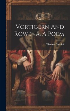 Vortigern And Rowena, A Poem - Curnick, Thomas