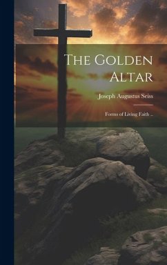 The Golden Altar; Forms of Living Faith .. - Seiss, Joseph Augustus