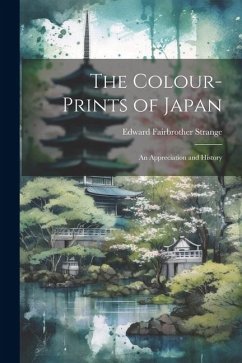 The Colour-Prints of Japan: An Appreciation and History - Strange, Edward Fairbrother