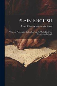 Plain English: A Practical Work on the English Language for Use in Public and Private Schools, Acade - Stratton Commercial School (Boston