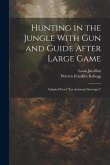 Hunting in the Jungle With Gun and Guide After Large Game: Adapted From &quote;les Animaux Sauvages,&quote;