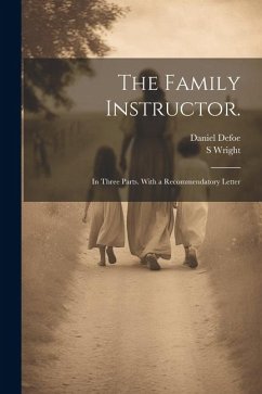 The Family Instructor.: In Three Parts. With a Recommendatory Letter - Defoe, Daniel; Wright, S.