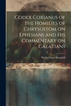 Codex Coxianus of the Homilies of Chrysostom on Ephesians and his Commentary on Galatians - Lynn, Hemphill Wesley