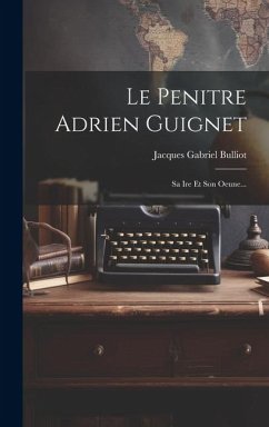 Le Penitre Adrien Guignet: Sa Ire Et Son Oeune... - Bulliot, Jacques Gabriel