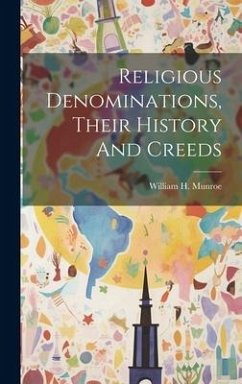 Religious Denominations, Their History And Creeds - Munroe, William H.