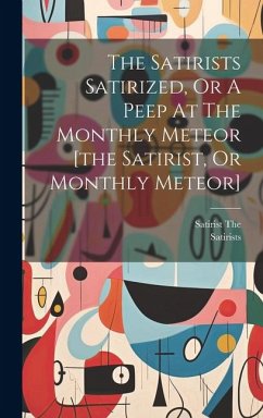 The Satirists Satirized, Or A Peep At The Monthly Meteor [the Satirist, Or Monthly Meteor] - The, Satirist; Satirists