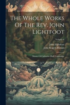 The Whole Works Of The Rev. John Lightfoot: Master Of Catharine Hall, Cambridge; Volume 6 - Lightfoot, John