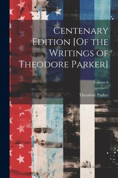 Centenary Edition [Of the Writings of Theodore Parker]; Volume 6 - Parker, Theodore