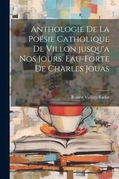 Anthologie de la Poésie catholique de Villon jusqu'a nos jours. Eau-forte de Charles Jouas - Vallery-Radot, Robert