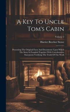 A Key To Uncle Tom's Cabin: Presenting The Original Facts And Documents Upon Which The Story Is Founded Together With Corroborative Statements Ver - Stowe, Harriet Beecher