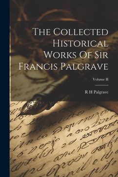 The Collected Historical Works Of Sir Francis Palgrave; Volume II - Palgrave, R. H.