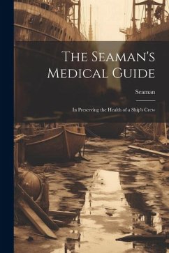 The Seaman's Medical Guide: In Preserving the Health of a Ship's Crew - Seaman