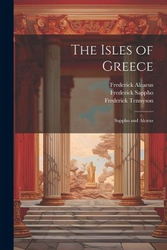 The Isles of Greece: Sappho and Alcæus - Tennyson, Frederick; Sappho, Frederick; Alcaeus, Frederick