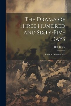 The Drama of Three Hundred and Sixty-five Days: Scenes in the Great War - Caine, Hall