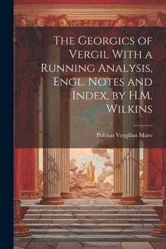 The Georgics of Vergil With a Running Analysis, Engl. Notes and Index, by H.M. Wilkins - Maro, Publius Vergilius