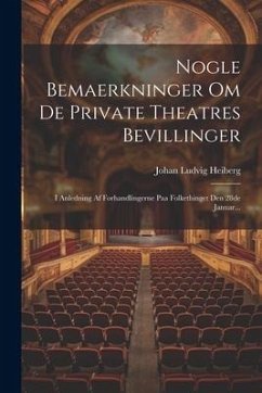 Nogle Bemaerkninger Om De Private Theatres Bevillinger: I Anledning Af Forhandlingerne Paa Folkethinget Den 28de Januar... - Heiberg, Johan Ludvig