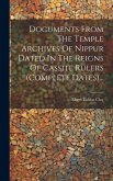 Documents From The Temple Archives Of Nippur Dated In The Reigns Of Cassite Rulers (complete Dates)...